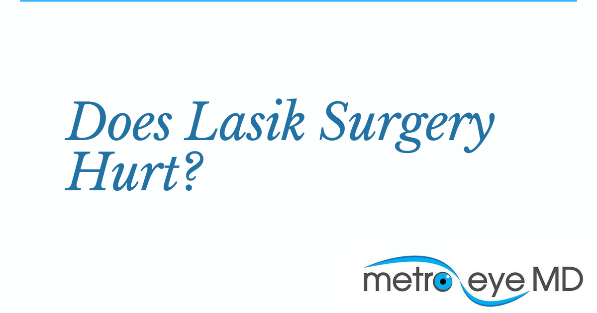 Does LASIK Surgery Hurt? Learn the Truth Metro Eye MD